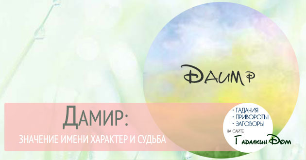 Значение имени Дамир, его происхождение, характер и судьба человека, формы обращения, совместимость и прочее